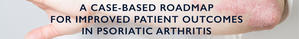 A Case-Based Roadmap for Improved Patient Outcomes in Psoriatic Arthritis