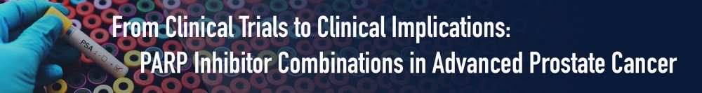 From Clinical Trials to Clinical Implications: PARP Inhibitor Combinations in Advanced Prostate Cancer