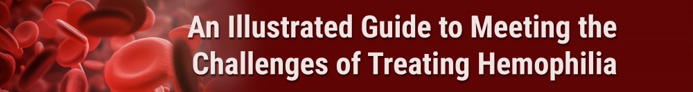An Illustrated Guide to Meeting the Challenges of Treating Hemophilia