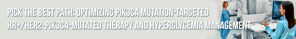 Pick the Best Path: Optimizing PIK3CA Mutation-Targeted HR+/HER2- PIK3CA-Mutated Therapy and Hyperglycemia Management